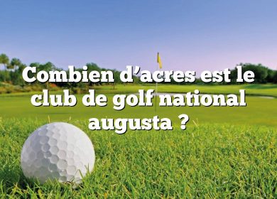 Combien d’acres est le club de golf national augusta ?